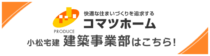 コマツホーム 小松宅建 建築事業部はこちら